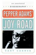 Pepper Adams' Joy Road : An Annotated Discography.