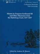 Motets by Emperor Ferdinand III and Other Musicians From The Habsburg Court, 1637-1657.