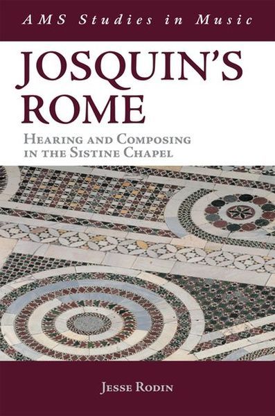 Josquin's Rome : Hearing and Composing In The Sistine Chapel.