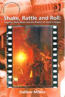 Shake Rattle and Roll : Yugoslav Rock Music and The Poetics Of Social Critique.