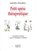 Petit Opéra Thérapeutique : Fantaisie Lyrique Pour 3 Chanteurs Et Piano (1980, 2012).