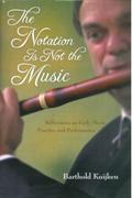 Notation Is Not The Music : Reflections On Early Music Practice and Performance.