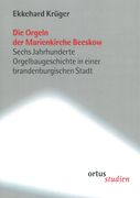Orgeln der Marienkirche Beeskow : Sechs Jahrhunderte Orgelbaugeschichte…