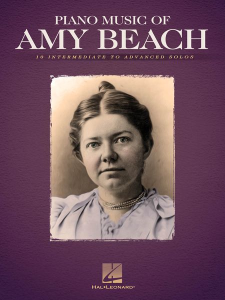 Piano Music Of Amy Beach : 10 Intermediate To Advanced Solos / compiled and Ed. by Gail Smith.