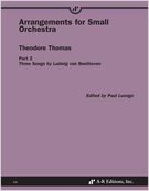 Arrangements For Small Orchestra, Part 2 : Three Songs by Ludwig Van Beethoven / Ed. Paul Luongo.