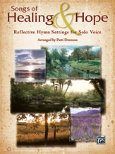 Songs Of Healing and Hope : Reflective Hymn Settings For Solo Voice / arranged by Patti Drennan.