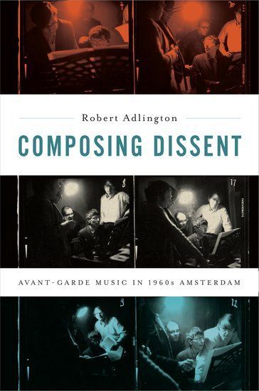Composing Dissent : Avant-Garde Music In 1960s Amsterdam.