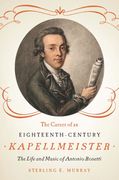 Career of An Eighteenth-Century Kapellmeister : The Life and Music of Antonio Rosetti.