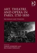 Art, Theatre, and Opera In Paris, 1750-1850 : Exchanges and Tensions.