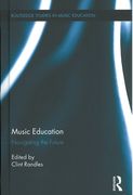 Music Education : Navigating The Future / edited by Clint Randles.