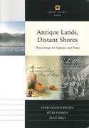 Antique Lands, Distant Shores : Three Songs For Soprano and Piano.