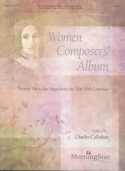 Women Composers' Album : 20 Pieces For Organ From The 17th-20th Centuries / Ed. Charles Callahan.