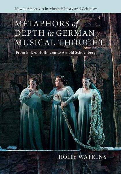 Metaphors Of Depth In German Musical Thought : From E. T. A. Hoffmann To Arnold Schoenberg.