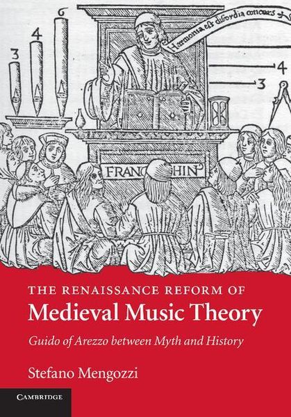 Renaissance Reform of Medieval Music Theory : Guido of Arezzo Between Myth and History.