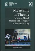 Musicality In Theatre : Music As Model, Method and Metaphor In Theatre-Making.
