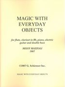 Magic With Everyday Objects : For Flute, Clarinet, Piano, Electric Guitar and Double Bass (2007).