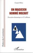 Magicien Nommé Mozart : Évocation Dramatique En 33 Tableaux.