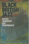 Black British Jazz : Routes, Ownership and Performance / Ed. Jason Toynbee and Catherine Tackley.