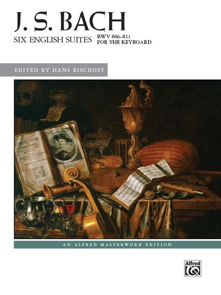 Six English Suites, BWV 806-811 : For The Keyboard / edited by Hans Bischoff.