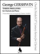 Three Preludes : For Clarinet and Piano / transcribed and arranged by Charles Neidich.