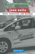 Jazz Sells : Music, Marketing, and Meaning.