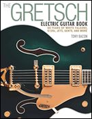 Gretsch Electric Guitar Book : 60 Years of White Falcons, 6120s, Jets, Gents, and More.