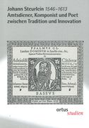 Johann Steurlein (1546-1613) : Amtsdiener, Komponist und Poet Zwischen Tradition und Innovation.