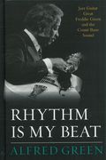 Rhythm Is My Beat : Jazz Guitar Great Freddie Green and The Count Basie Sound.