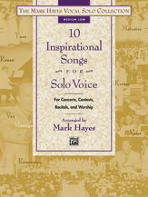 10 Inspirational Songs For Solo Voice : Medium Low / arranged by Mark Hayes.