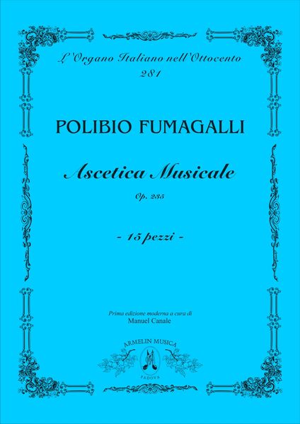 Ascetica Musicale, Op. 235 : 15 Pezzi Per Organo / edited by Manuel Canale.
