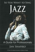 So You Want To Sing Jazz : A Guide For Professionals.