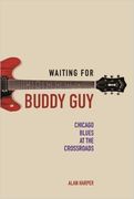 Waiting For Buddy Guy : Chicago Blues At The Crossroads.