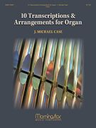 10 Transcriptions and Arrangements For Organ / arranged by J. Michael Case.