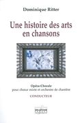 Histoire Des Arts En Chansons : Opéra-Chorale Pour Choeur Mixte Et Orchestre De Chambre.