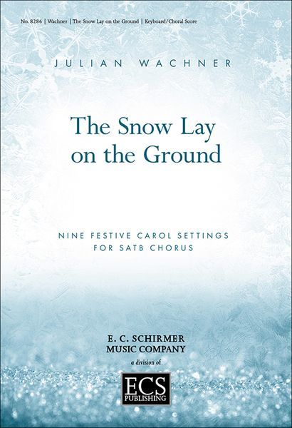 Snow Lay On The Ground - Nine Festive Carol Settings : For SATB Chorus and Keyboard.