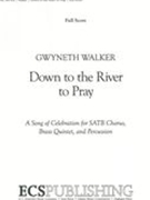 Down To The River To Pray : A Song of Celebration For SATB Chorus, Brass Quintet and Percussion.