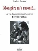 Mon Père M'a Raconté... : la Vie Du Compositeur Hongrois Ferenc Farkas.