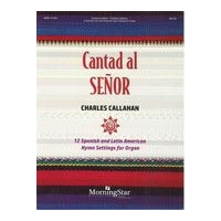 Cantad Al Señor : 12 Spanish and Latin American Hymn Settings For Organ.