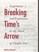 Breaking Time's Arrow : Experiment and Expression In The Music of Charles Ives.