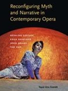 Reconfiguring Myth and Narrative In Contemporary Opera.