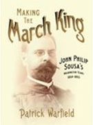 Making The March King : John Philip Sousa's Washington Years, 1854-1893.