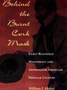 Behind The Burnt Cork Mask : Early Blackface Minstrelsy and Antebellum American Popular Culture.