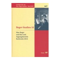 Reger-Studien 10 : Max Reger und Das Lied, Tagungsbericht Karlsruhe 2015 / Ed. Jürgen Schaarwächter.
