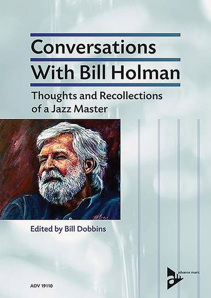 Conversations With Bill Holman : Thoughts and Recollections of A Jazz Master.