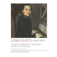 Luigi Gatti (1740-1817) : la Musica A Mantova E A Salisburgo Tra Sette E Ottocento.