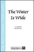 Water Is Wide : For SATB Divisi With Clarinet, Horn, Cello and Keyboard / arr. Rene Clausen.