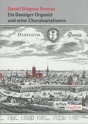 Daniel Magnus Gronau : Ein Danziger Organist und Seine Choralvariationen / Ed. Ekkehard Krüger.