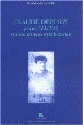 Claude Debussy Avant Pelléas Ou les Années Symbolistes.