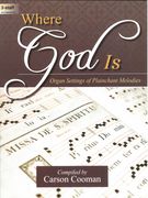 Where God Is : Organ Settings of Plainchant Melodies / compiled by Carson Cooman.