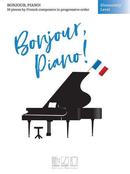 Bonjour, Piano! : Elementary Level - 16 Pieces by French Composers In Progressive Order.